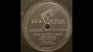Elton Britt and The Skytoppers - I Never Knew What It Meant To Be Lonesome  78RPM
