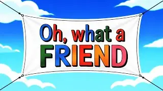 Oh, What A friend
