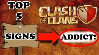 Top 5 Signs YOU are a Clash Of Clans Addict!