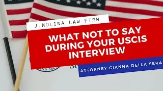 Что НЕ следует говорить на собеседовании в USCIS | Юридическая фирма Дж. Молина