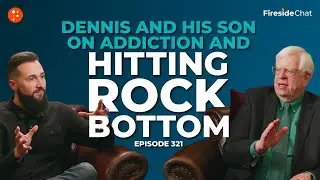 Dennis and His Son on Addiction and Hitting Rock Bottom&mdash; Ep. 321 Fireside Chat | Fireside Chat