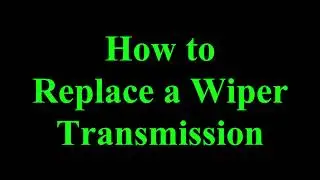 DIY - Wiper Transmission Replacement