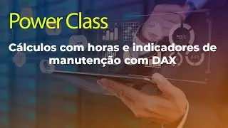 [Power Class] Cálculos com horas e indicadores de manutenção com DAX