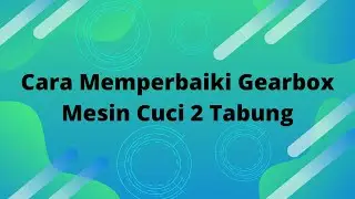 Cara Memperbaiki Gearbox Mesin Cuci 2 Tabung