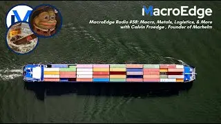 MacroEdge Radio #58: Macro, Metals, Logistics, & More with Calvin Froedge, Founder of Marhelm