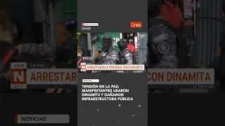 Tensi&oacute;n en el centro de La Paz: arrestan a manifestantes con dinamita