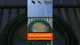 African Union Summit 2025: Leaders gather in Addis Ababa