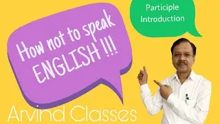How not to speak ENGLISH | Participle Introduction | English Learning | Arvind Classes