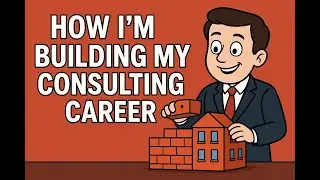 How I'm Building My Consulting Career