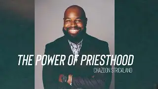 The Power Of Priesthood | Chazdon Strickland