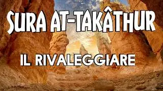 102- SURA AT-TAK&Acirc;THUR (IL RIVALEGGIARE)