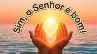 Sim, o Senhor é bom - LuVilasBoas 