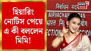 Mimi Chakraborty | মিমি চক্রবর্তীকে হিয়ারিং নোটিস | কী বললেন অভিনেত্রী? |West Bengal SIR|Bangla News