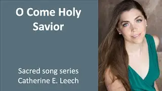 O Come Holy Savior (J.A.P. Schulz) - Catherine E. Leech