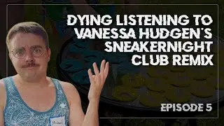 Episode 5: Dying Listening to Vanessa Hudgen's Sneakernight Club Remix