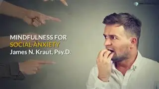 Mindfulness for Social Phobia | Dr. James Kraut