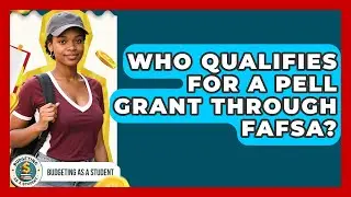 Who Qualifies For A Pell Grant Through FAFSA? - Budgeting as a Student