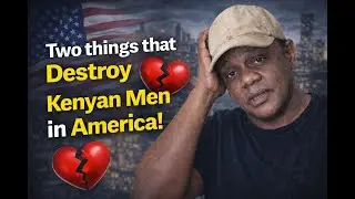Two things that Destroy Kenyan Men in America!