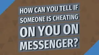 How can you tell if someone is cheating on you on messenger?