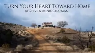 Turn Your Heart Toward Home by Steve and Annie Chapman 