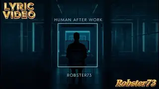 Robster73 - Lyric Video - Human After Work (Chill Deep House Visualizer)