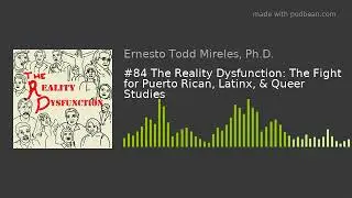 #84 The Reality Dysfunction: The Fight for Puerto Rican, Latinx, & Queer Studies