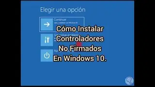 C&oacute;mo Instalar controladores no firmados en Windows 10.