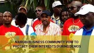 Nairobi Business Community vow to protect their interests during demos