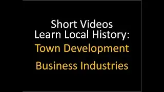 Learn Local History: Town Development and Business Industries