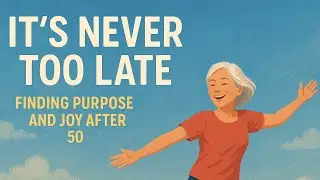 &ldquo;It&rsquo;s Never Too Late: Finding Purpose and Joy After 50&rdquo;
