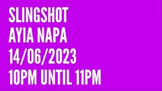 Slingshot Ayia Napa! 14/06/2023 10pm until 11pm