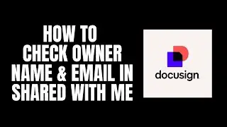 How To Check Owner Name & Email in Shared With Me DocuSign Tutorials