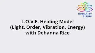 Humanity Rising 1102:  L.O.V.E. Healing Model: with Dehanna Rice