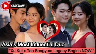 (FULL VIDEO) Xu Kai and Tan Songyun Named Asia&rsquo;s Most Influential Celebrity Couple