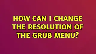 How can I change the resolution of the GRUB menu?