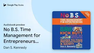 No B.S. Time Management for Entrepreneurs: The&hellip; by Dan S. Kennedy &middot; Audiobook preview