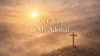 A Quiet Beginning | Hope for Every Heart | All Glory to My Adonai