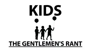 Kids - The Gentlemen's Rant