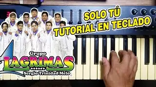 SOLO TU - GRUPO LAGRIMAS (TUTORIAL EN TECLADO)