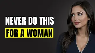 10 Things You Should NEVER Do For a Woman