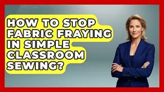 How To Stop Fabric Fraying In Simple Classroom Sewing? - Your Crafty Classroom