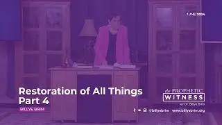 Prophetic Witness: The Restoration of All Things - Pt. 4