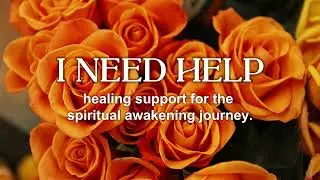 I Need Help - healing support for the spiritual awakening journey!