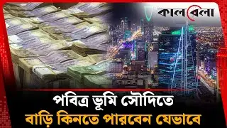 নবীর দেশে বাড়ি কিনতে পারবেন যেভাবে, লাগতে পারে যত টাকা | Saudi Arabia | Kalbela News