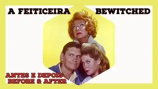 A FEITICEIRA | BEWITCHED - Elenco antes e depois | Cast before and after | Casting avant et apr&egrave;s