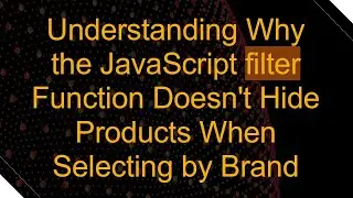 Understanding Why the JavaScript filter Function Doesn't Hide Products When Selecting by Brand