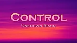Unknown Brain - Control (Lyrics) feat. Jex, Rival