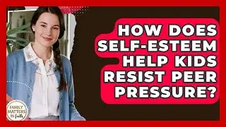 How Does Self-esteem Help Kids Resist Peer Pressure? - Family Matters in Faith
