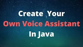 Создайте своего голосового помощника на Java || Прямо как Google Assistant, Siri или Amazon Alexa