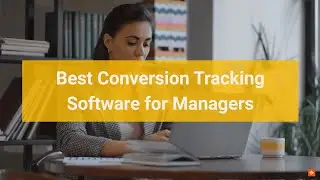 Best Conversion Tracking Software for Managers